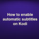 How to enable automatic subtitles on Kodi