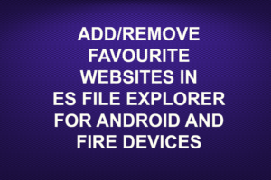 ADD/REMOVE FAVOURITE WEBSITES IN ES FILE EXPLORER FOR ANDROID AND FIRE DEVICES