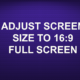 ADJUST SCREEN SIZE TO 16:9 FULL SCREEN