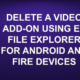 DELETE A VIDEO ADD-ON USING ES FILE EXPLORER FOR ANDROID AND FIRE DEVICES