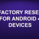 FACTORY RESET FOR ANDROID 4 DEVICES