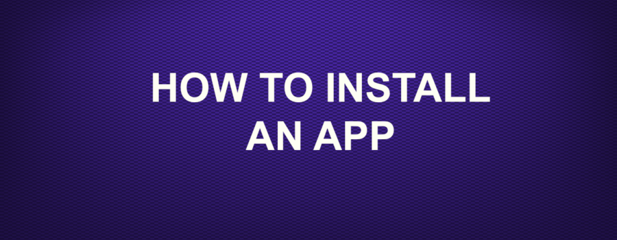 HOW TO INSTALL AN APP