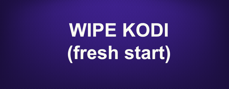 WIPE KODI (fresh start)