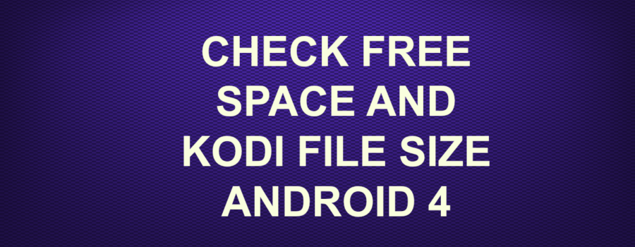 CHECK FREE SPACE AND KODI FILE SIZE ANDROID 4