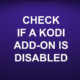 CHECK IF A KODI ADDON IS DISABLED