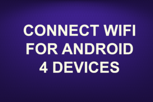 CONNECT WIFI FOR ANDROID 4 DEVICES