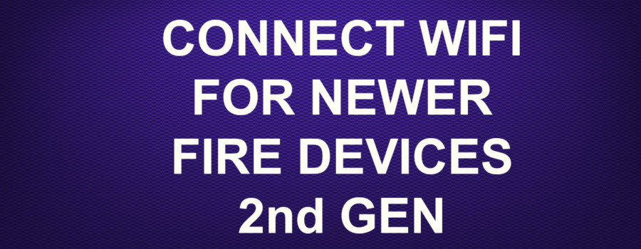 CONNECT WIFI FOR NEWER FIRE DEVICES 2nd GEN