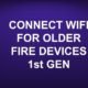 CONNECT WIFI FOR OLDER FIRE DEVICES 1st GEN