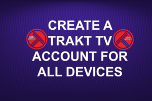 CREATE A TRAKT TV ACCOUNT FOR ALL DEVICES