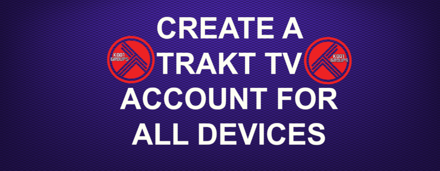 CREATE A TRAKT TV ACCOUNT FOR ALL DEVICES