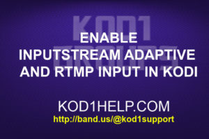 ENABLE INPUTSTREAM ADAPTIVE AND RTMP INPUT IN KODI