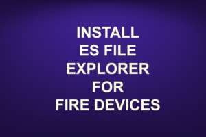 INSTALL ES FILE EXPLORER FOR FIRE DEVICES