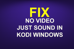 NO VIDEO JUST SOUND IN KODI WINDOWS FIX
