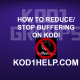 HOW TO REDUCE/STOP BUFFERING ON KODI
