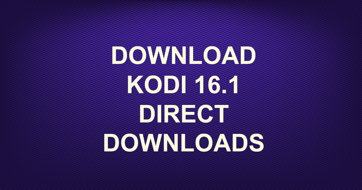 DOWNLOAD KODI 16.1 DIRECT DOWNLOADS -