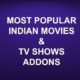 MOST POPULAR INDIAN MOVIES/TV SHOWS ADDONS