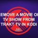 REMOVE A MOVIE OR TV SHOW FROM TRAKT TV IN KODI