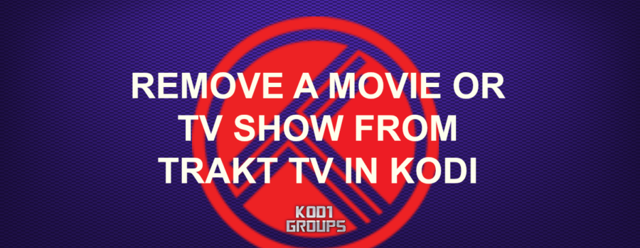 REMOVE A MOVIE OR TV SHOW FROM TRAKT TV IN KODI