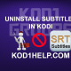 UNINSTALL SUBTITLES IN KODI