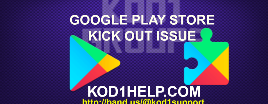 GOOGLE PLAY STORE KICK OUT ISSUE